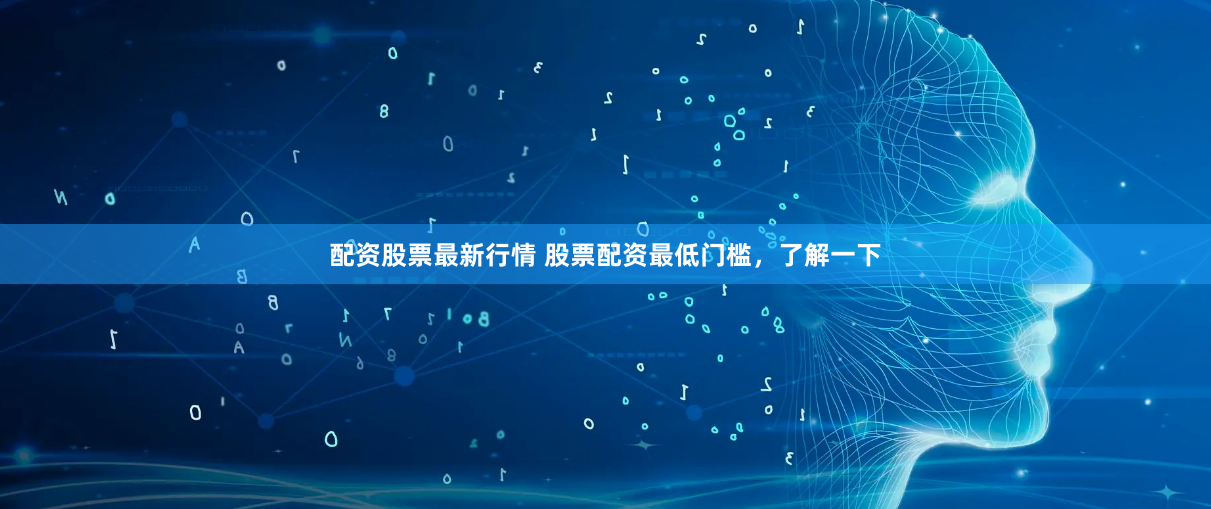 配资股票最新行情 股票配资最低门槛，了解一下