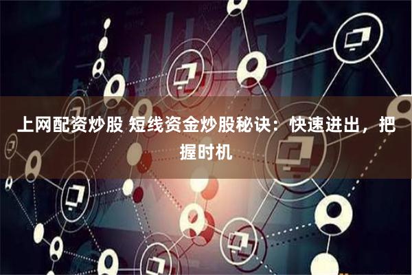上网配资炒股 短线资金炒股秘诀：快速进出，把握时机
