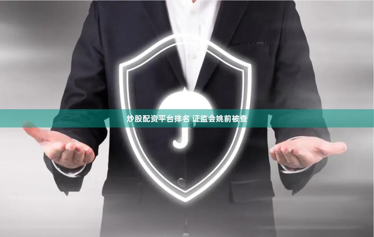 炒股配资平台排名 证监会姚前被查