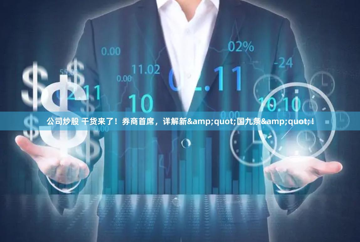 公司炒股 干货来了！券商首席，详解新&quot;国九条&quot;！
