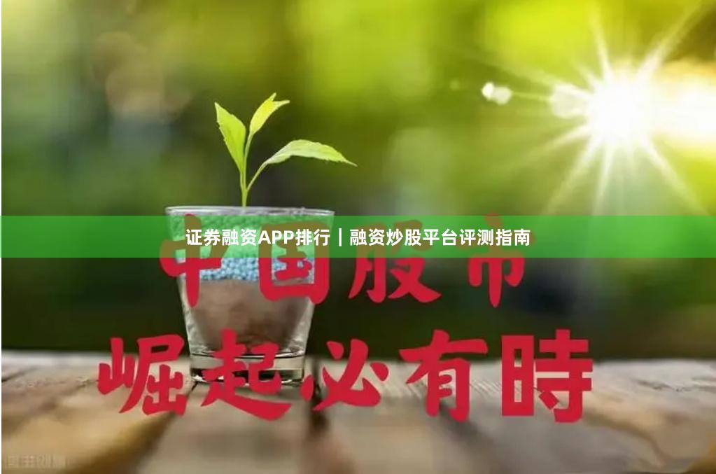 证券融资APP排行｜融资炒股平台评测指南