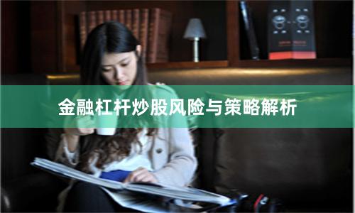金融杠杆炒股风险与策略解析