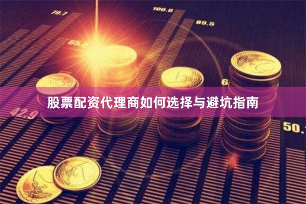 股票配资代理商如何选择与避坑指南