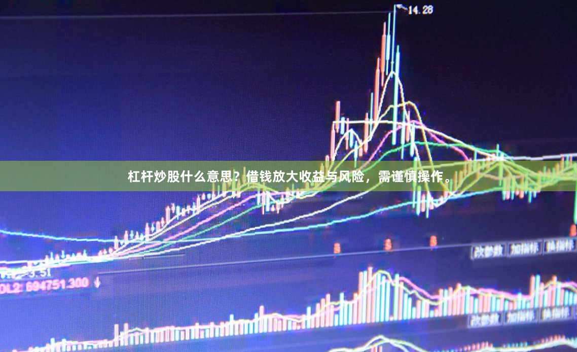 杠杆炒股什么意思？借钱放大收益与风险，需谨慎操作。