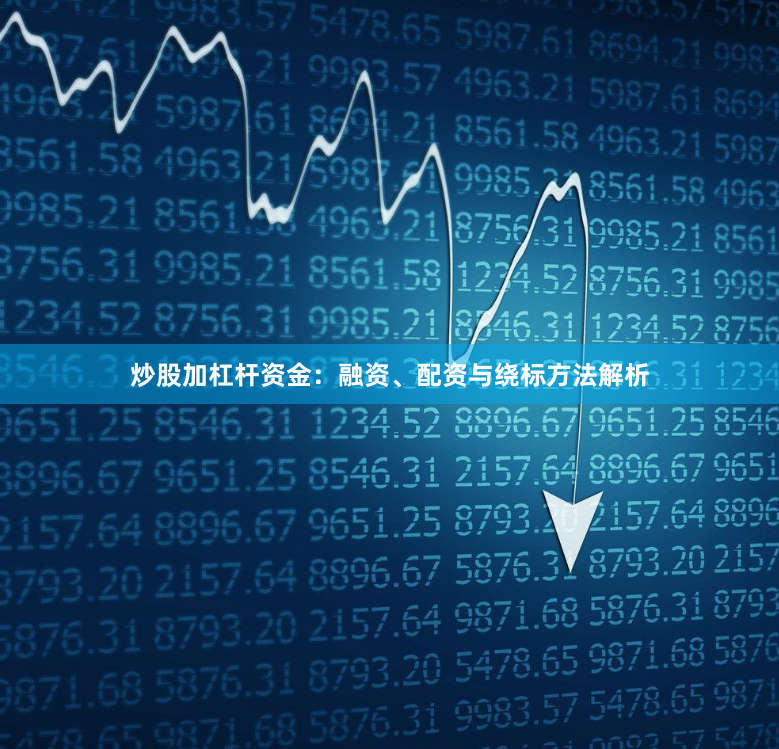 炒股加杠杆资金：融资、配资与绕标方法解析