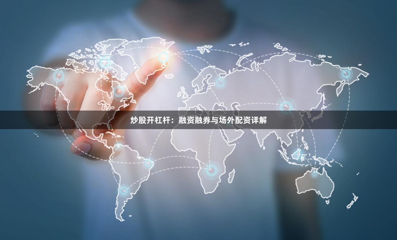 炒股开杠杆：融资融券与场外配资详解