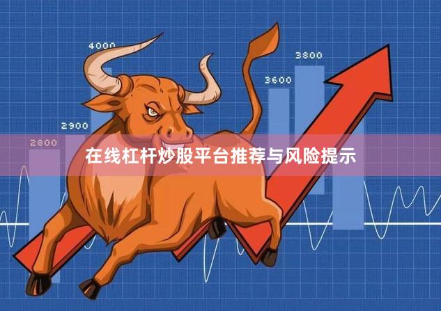 在线杠杆炒股平台推荐与风险提示